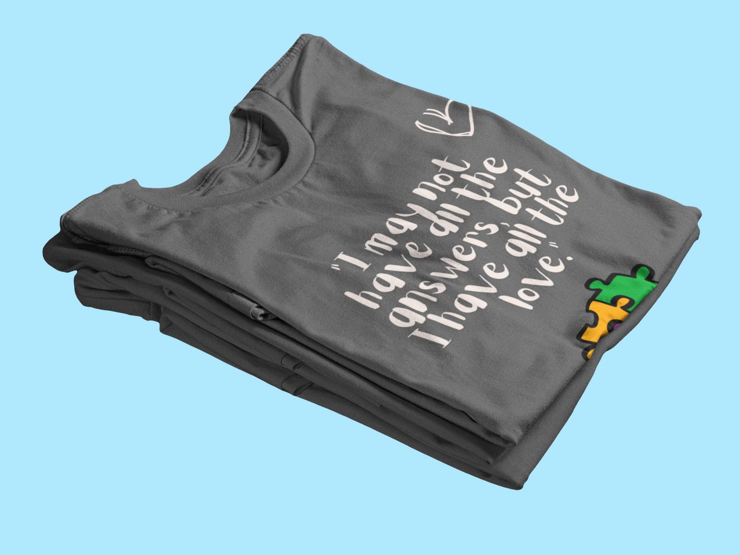 I May Not Have All the Answers, But I Have All the Love" T-Shirt | Autism Awareness