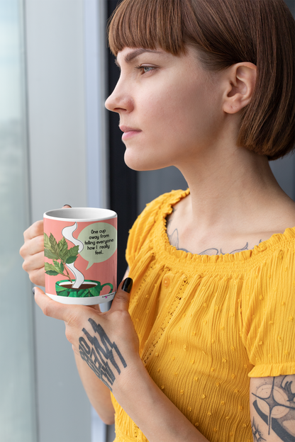 One Cup away from telling everyone How I really feel Mug