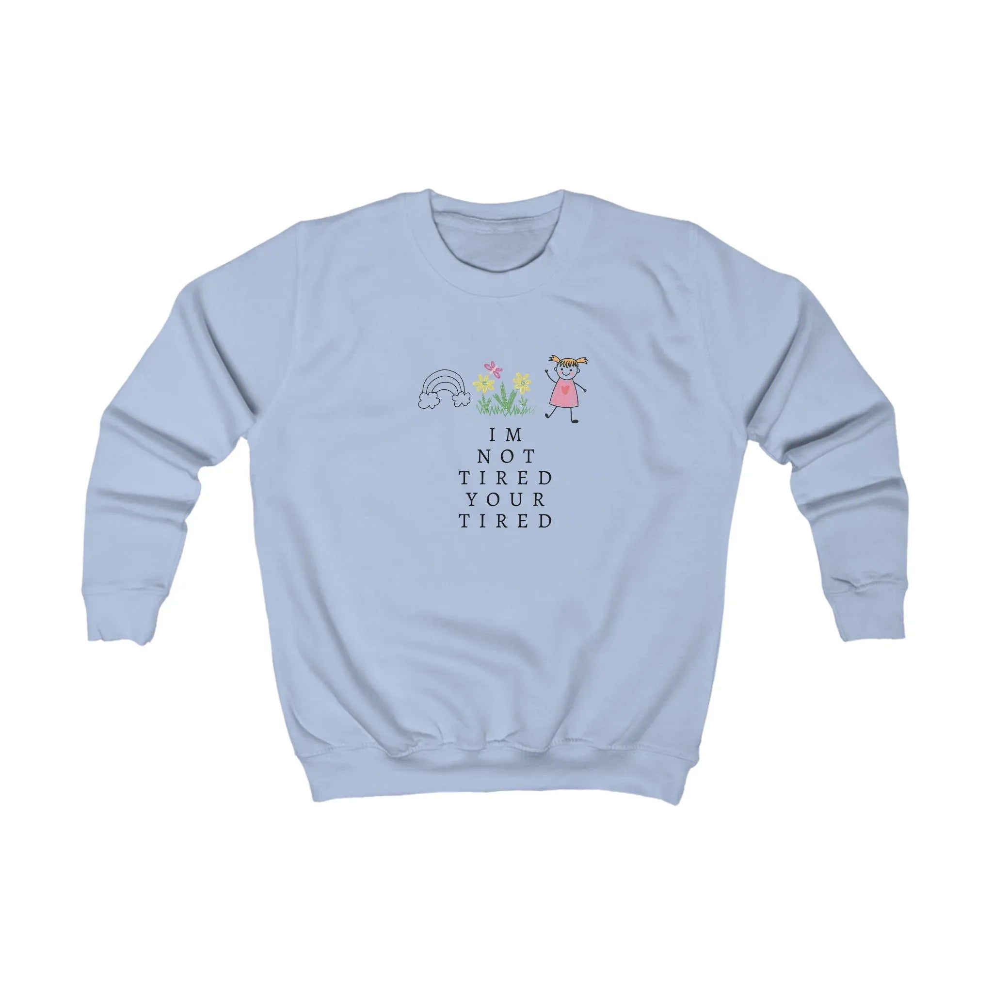Kids sweatshirt, light blue crewneck with “I'm Not Tired, You're Tired” graphic
