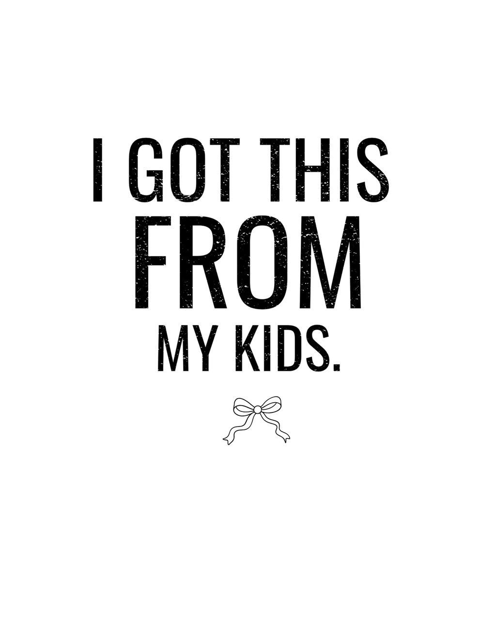 White crew-neck T-shirt with black text "I GOT THIS FROM MY KIDS" and bow icon