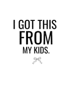White crew-neck T-shirt with black text "I GOT THIS FROM MY KIDS" and bow icon
