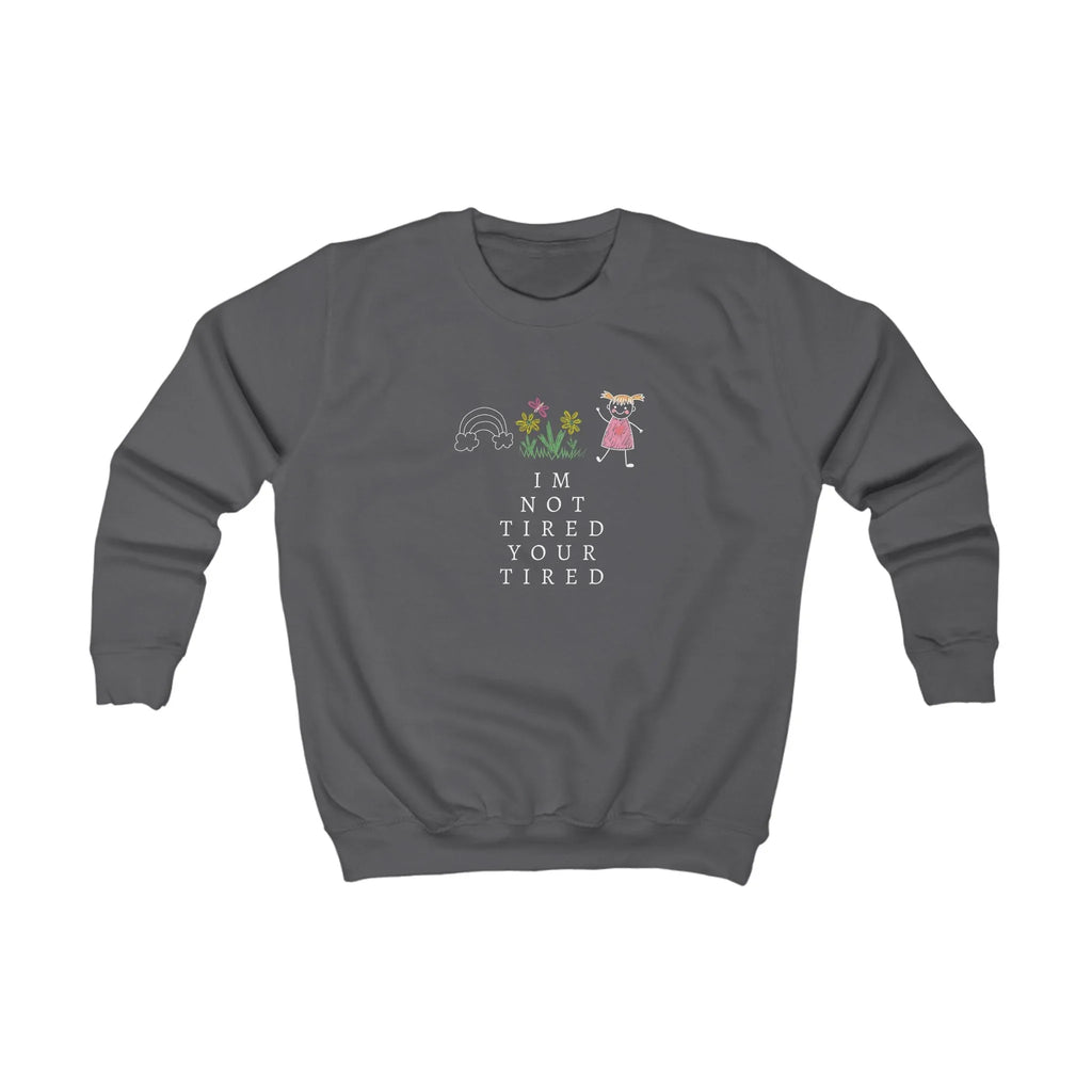 Kids sweatshirt, charcoal crewneck with “I'm Not Tired, You're Tired” print