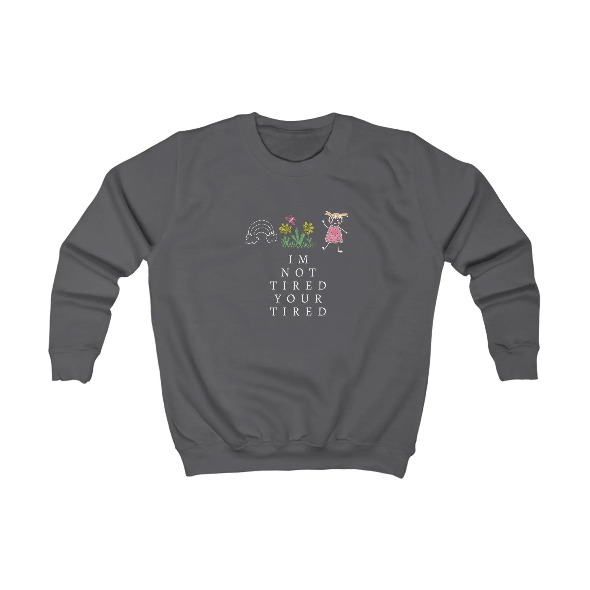 Kids sweatshirt, charcoal crewneck with “I'm Not Tired, You're Tired” print