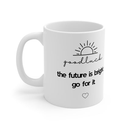 Good Luck Coffee Mug — The Future Is Bright, Go For It | Inspirational 11oz White Mug