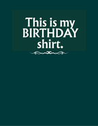 Birthday shirt slogan graphic: “This is my BIRTHDAY shirt.”