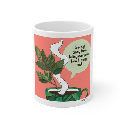 One Cup away from telling everyone How I really feel Mug