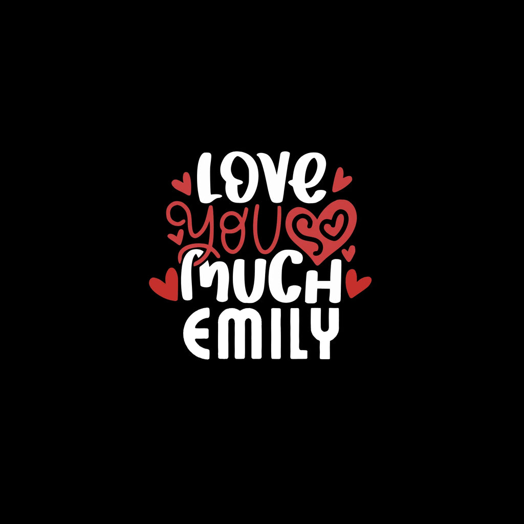 Close-up: 'LOVE YOU MUCH EMILY' heart text design on dark background.