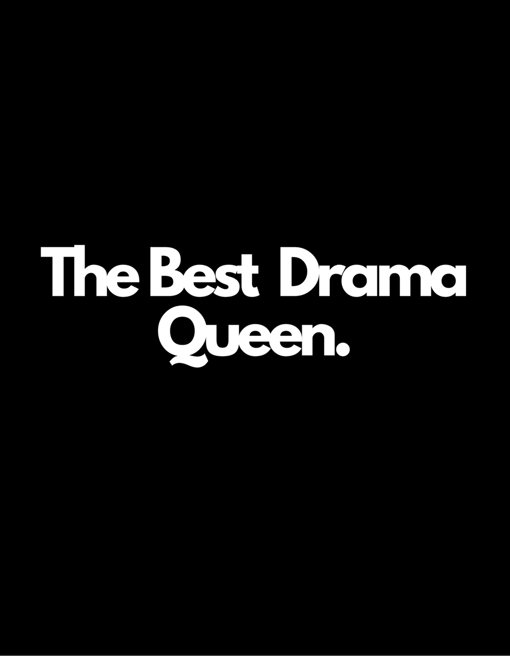 Black custom text T-shirt with “The Best Drama Queen.” print in white on top.