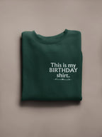 Dark green crewneck birthday sweatshirt with printed “This is my BIRTHDAY shirt”