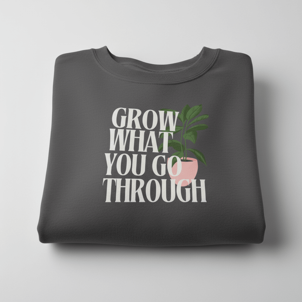 “Grow What You Go Through” Sweatshirt - AlleyCrafters