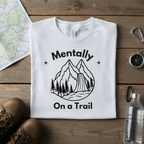 White custom T-shirt with mountain graphic and text "Mentally" and "On a Trail"