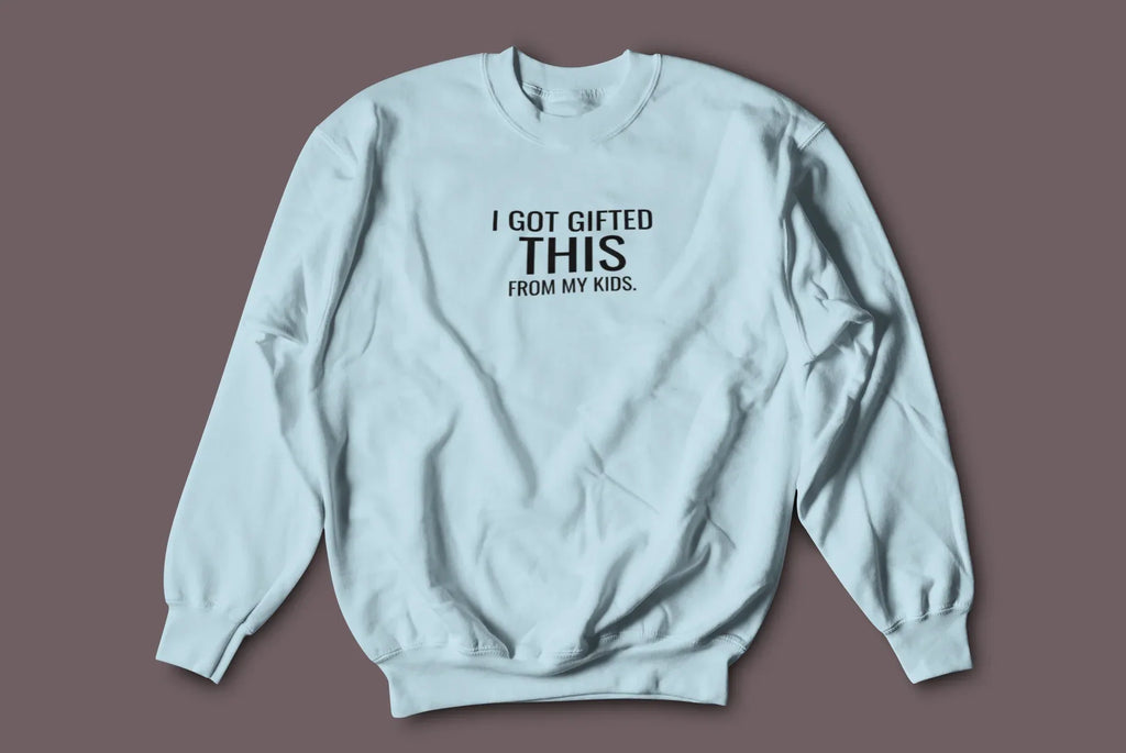 Light blue sweatshirt with front graphic text: "I GOT GIFTED THIS" from "MY KIDS".