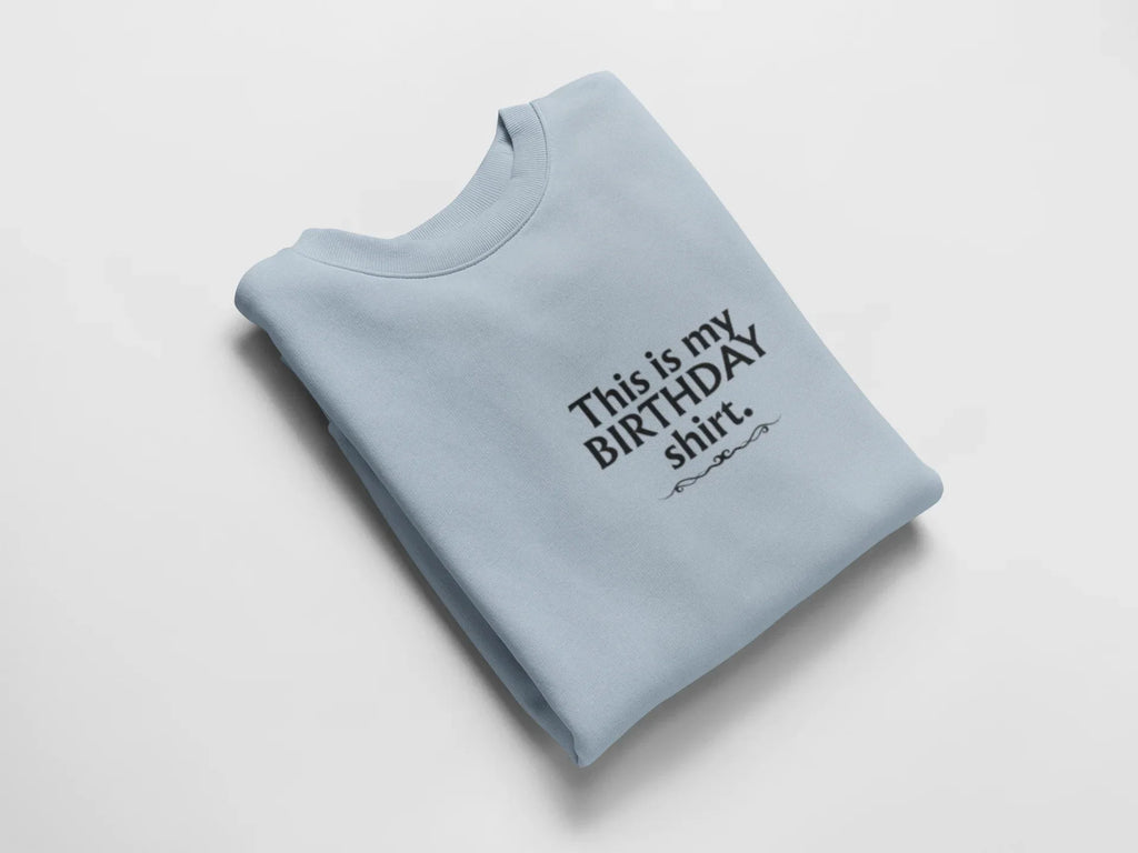 Light blue sweatshirt with 'This is my BIRTHDAY shirt' chest print