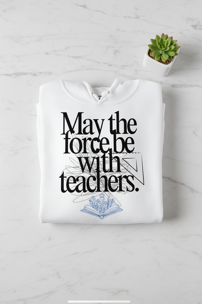 Hooded Sweatshirt - May the Force Be with Teachers
