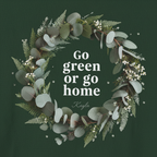 Forest green unisex T-shirt with “Go green or go home” wreath graphic