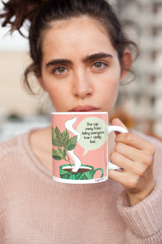 One Cup away from telling everyone How I really feel Mug