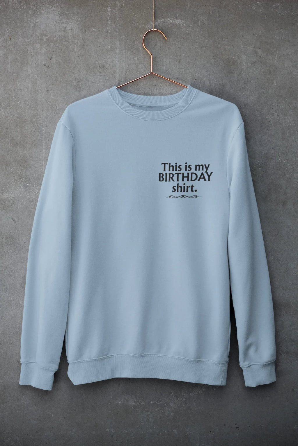 Powder blue sweatshirt with 'This is my BIRTHDAY shirt' chest print