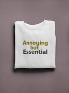 White unisex sweatshirt with 'Annoying but Essential' slogan text on front.