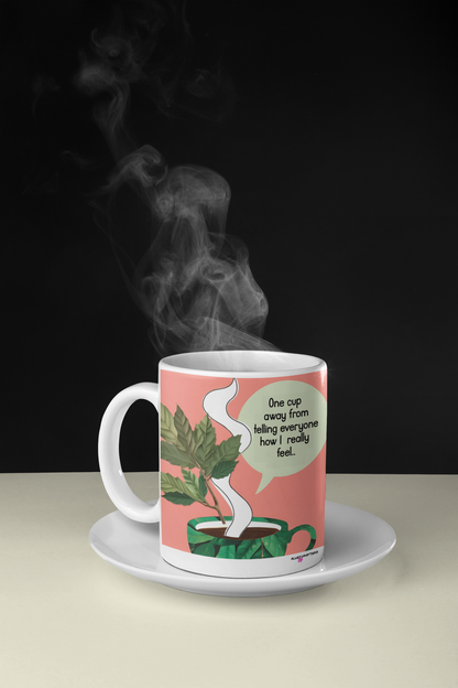 One Cup away from telling everyone How I really feel Mug