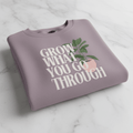 “Grow What You Go Through” Sweatshirt - AlleyCrafters