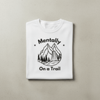 White custom T-shirt with mountain graphic and text "Mentally" and "On a Trail"